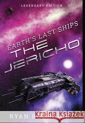 Earth's Last Ships: The Jericho: Legendary Edition Ryan Rodriguez Geetha Krishnan Fictive Designs 9781734958560