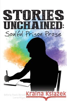 Stories Unchained: Soulful Prison Prose Pamela Albrecht Alyssa Chartrand Kayla Fisher 9781734958904