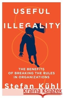 Useful Illegality: The Benefits of Breaking the Rules in Organizations K 9781734961942 Organizational Dialogue Press