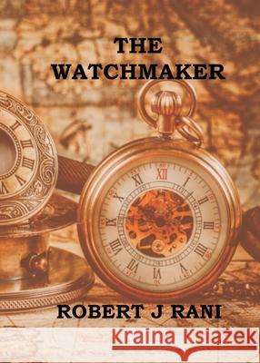 The Watchmaker Robert J Rani, Mike Rani, Sheri Rani 9781734962604