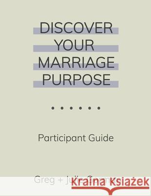Discover Your Marriage Purpose: Participant Guide Greg Gorman, Julie Gorman 9781734964646