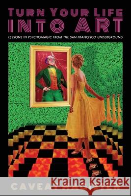 Turn Your Life Into Art: Lessons in Psychomagic from the San Francisco Underground Caveat Magister 9781734965926 Burning Man Project