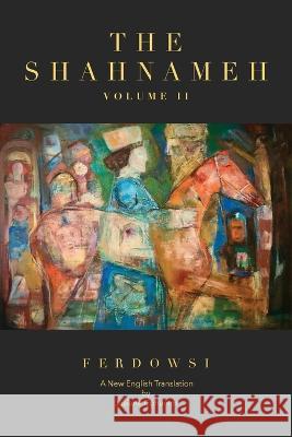 The Shahnameh Volume II: A New English Translation Hakim Abul-Ghassem Ferdowsi Josiane Cohanim  9781734966121 Girouette Books