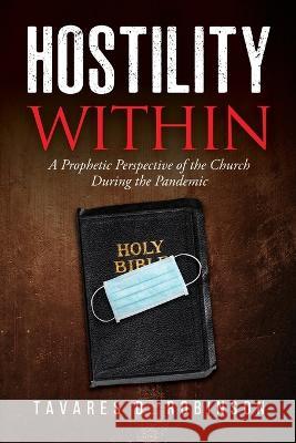 Hostility Within: A Prophetic Perspective of the Church During the Pandemic Tavares D. Robinson 9781734968187 Watchman Publishing LLC