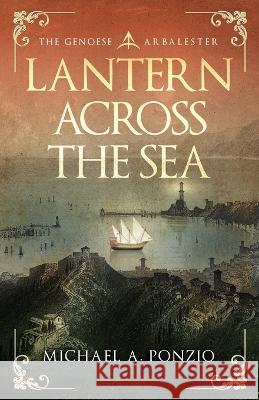 Lantern Across the Sea: The Genoese Arbalester Michael a. Ponzio Anne Davis Ponzio 9781734972313 Trinacria