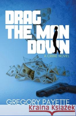 Drag the Man Down Gregory Payette 9781734974928 8 Flags Publishing, Inc.