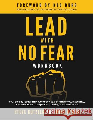 Lead With No Fear WORKBOOK: Your 90-day leader shift workbook to go from worry, insecurity, and self-doubt to inspiration, clarity, and confidence Mike Acker, Steve Gutzler 9781734975666