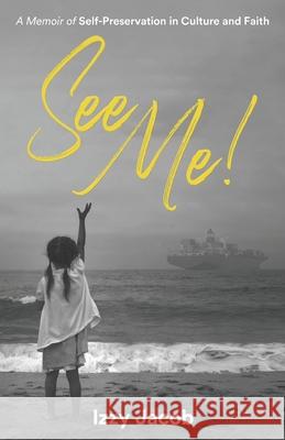 See Me!: A Memoir of Self-Preservation in Culture and Faith Izzy Jacob 9781734976304