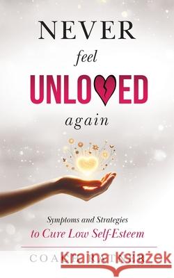 Never Feel Unloved Again: Symptoms and Strategies to Cure Low Self-Esteem Coach Daniel Ratner 9781734984682 Coach Daniel Ratner
