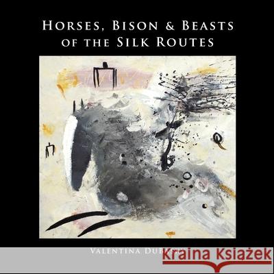 Horses, Bison & Beasts of the Silk Routes Valentina Dubasky 9781734984910 Abingdon Square Publishing Ltd.