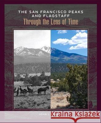 The San Francisco Peaks and Flagstaff Through the Lens of Time John L. Vankat 9781734989939 Soulstice Publishing
