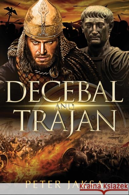 Decebal And Trajan: Rome - Dacia Wars Series 100 - 102 AD Peter Jaksa 9781734992373 Peter Jaksa