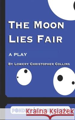 The Moon Lies Fair: A Play Lowery Christopher Collins 9781734992632