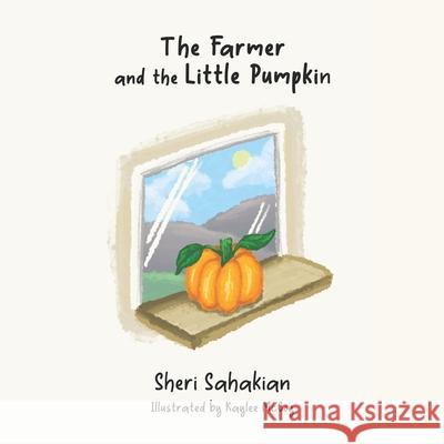 The Farmer and the Little Pumpkin Kaylee McCoy Sheri Sahakian 9781734994933 Abundant Harvest Publishing