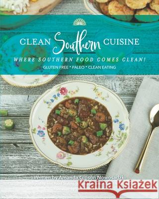 Clean Southern Cuisine: Where Southern Food Comes Clean! Amanda Gipson Nowosadzki 9781734997309 Oak + Iris Media