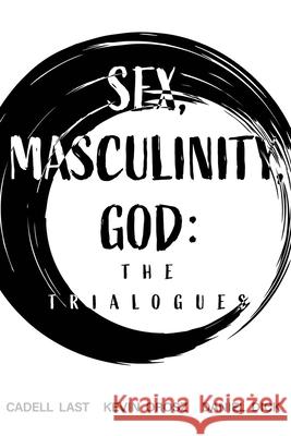 Sex, Masculinity, God: The Trialogues Kevin Orosz Daniel Dick Cadell Last 9781734998801 Ouroborus Publishing LLC