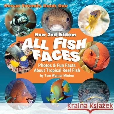 All Fish Faces: Photos and Fun Facts about Tropical Reef Fish Tam Warner Minton, Carla King 9781735000312 Twm Publishing