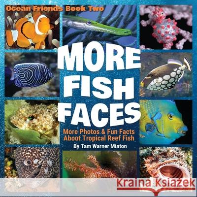 More Fish Faces: More Photos and Fun Facts about Tropical Reef Fish Tam Warner Minton Carla King 9781735000367 Twm Publishing
