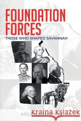 Foundation Forces: Those Who Shaped Savannah Arlene Angwin, Rebecca Bishopriggs 9781735000442 Scribe Tree Publishing, LLC