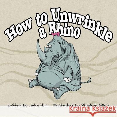 How to Unwrinkle a Rhino Stephen Gilpin John Hall 9781735001210 Power of Please, Inc.