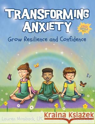 Transforming Anxiety: Grow Resilience and Confidence Lauren Mosback   9781735003085 Empowering Kids Media