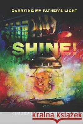 Shine! Carrying My Father's Light Emily Pogue Zybrena Porter Kimberly L. Trembly-Carr 9781735003900