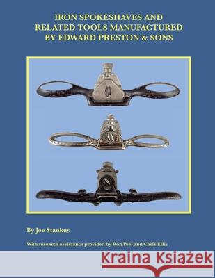 Iron Spokeshaves and Related Tools Manufactured by Edward Preston & Sons Joe Stankus 9781735004211 Joseph Stankus