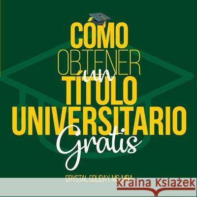 Como Obtener Un Titulo Universitario Gratis Crystal Goliday 9781735005638 Crystal Goliday