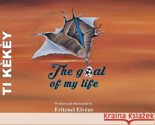 Ti Kèkèy- The Goal Of My life Elveus, Fritznel 9781735006604