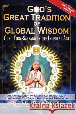 God's Great Tradition of Global Wisdom: Guru Yoga-Satsang in the Integral Age Brad Reynolds 9781735011264 Bright Alliance