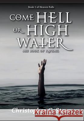 Come Hell or High Water: The Book of Raphael Christopher C. Starr 9781735011431 Sanford House Press