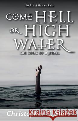 Come Hell or High Water: The Book of Raphael Christopher C. Starr 9781735011448 Sanford House Press