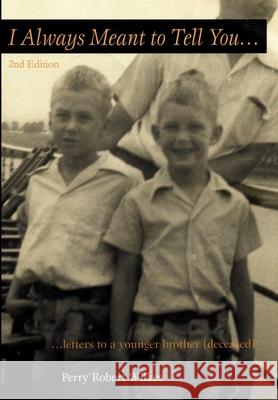 I Always Meant to Tell You: Letters to a younger brother (deceased) Perry Robert Wilkes 9781735011547