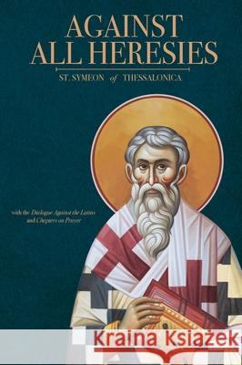 Against All Heresies: with Discourse Against the Latins and Chapters on Prayer St Symeon O 9781735011684 Patristic Nectar Publications