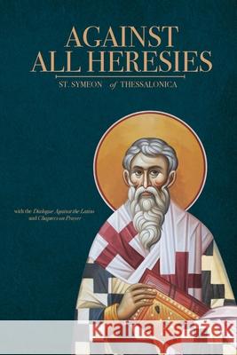 Against All Heresies: with Dialogue Against the Latins and Chapters on Prayer St Symeon O 9781735011691 Patristic Nectar Publications