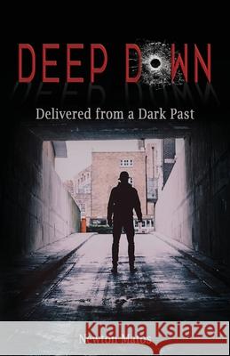 Deep Down: Delivered from a Dark Past Newton Matos 9781735011721 Phoenix Publishing