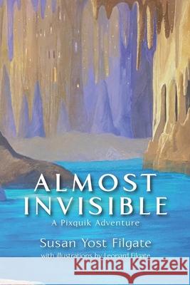 Almost Invisible: A Pixquik Adventure Leonard Filgate Susan Yost Filgate 9781735014876 Filgateart