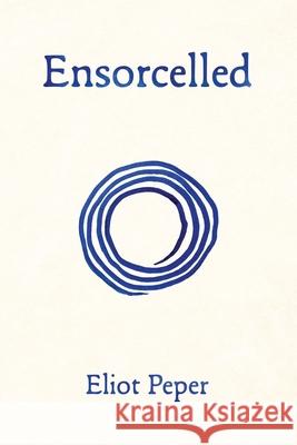 Ensorcelled Eliot Peper 9781735016535