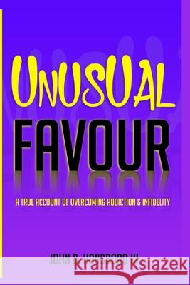 Unusual Favour: A True Account Of Overcoming Addiction & Infidelity Angela Edwards John B., III Hansboro 9781735017808 John Hansboro