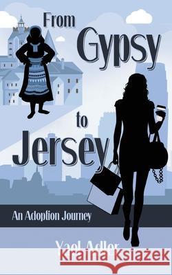 From Gypsy to Jersey: An Adoption Journey Yael Adler 9781735018423