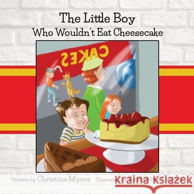 The Little Boy Who Wouldn't Eat Cheesecake Christina Myers 9781735019215 Humble & Bold Press