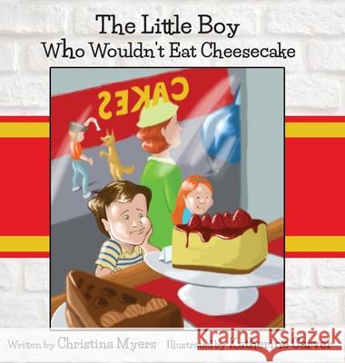 The Little Boy Who Wouldn't Eat Cheesecake: - Mom's Choice Award(R) Gold Medal Recipient Myers, Christina 9781735019222 Humble & Bold Press