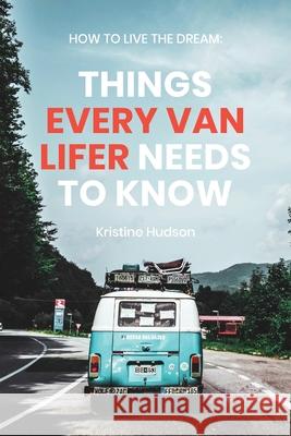 How to Live the Dream: Things Every Van Lifer Needs to Know Kristine Hudson 9781735025308 Natalia Stepanova