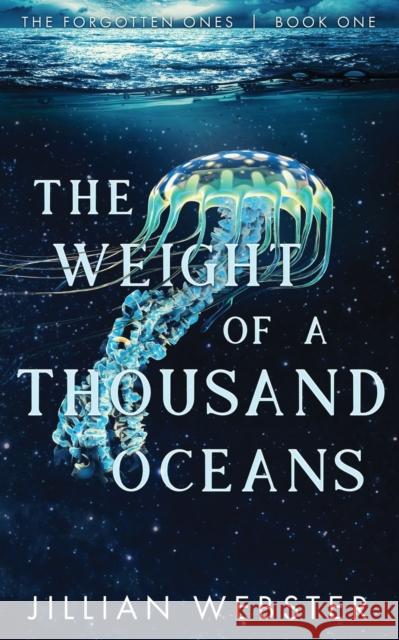 The Weight of a Thousand Oceans: The Forgotten Ones - Book One Jillian Webster 9781735025636 Jillian Webster