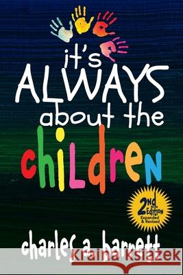 It's Always About the Children, 2E: Expanded and Revised Second Edition Charles Alexis Barrett 9781735026480