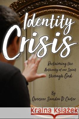 Identity Crisis: Reclaiming the Authority of our Spirit through God Sandra D. Carter 9781735027500