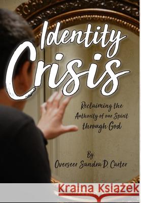 Identity Crisis: Reclaiming the Authority of our Spirit through God Sandra D Carter 9781735027517 True Perspective Publishing House