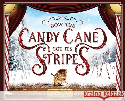 How the Candy Cane Got Its Stripes: A Christmas Tale Kevin Brougher Lisa M. Sant 9781735031231 Missing Piece Press, LLC