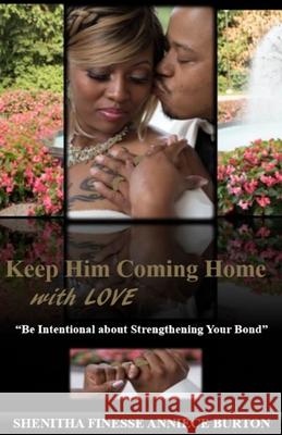 Keep Him Coming Home with Love: Be Intentional about Strengthening Your Bond Burton, Shenitha Finesse Anniece 9781735032702 S.H.E. Publishing, LLC