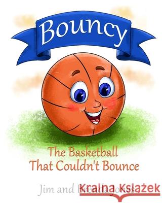 Bouncy: The Basketball That Couldn't Bounce Jim Jones Brenda Jones 9781735035628 Jim Jones Enterprises LLC
